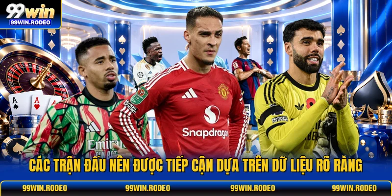 Các trận đấu nên được tiếp cận dựa trên dữ liệu rõ ràng Các trận đấu nên được tiếp cận dựa trên dữ liệu rõ ràng