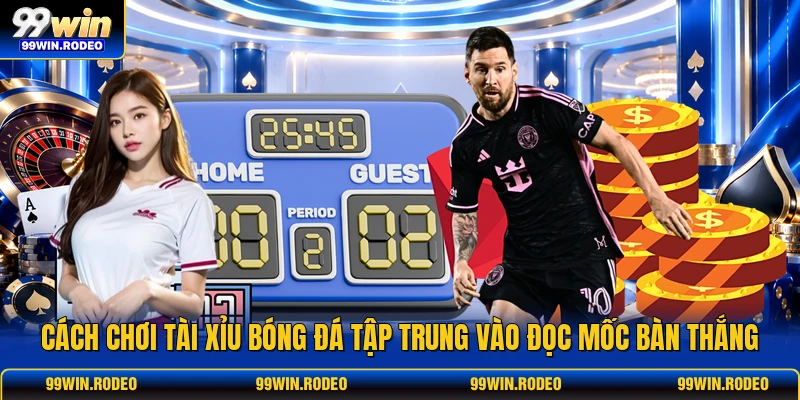 Cách chơi tài xỉu bóng đá tập trung vào đọc mốc bàn thắng