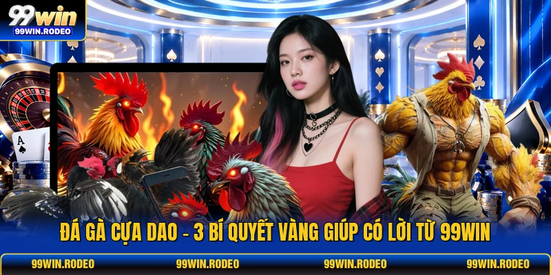 Đá Gà Cựa Dao - 3 Bí Quyết Vàng Giúp Có Lời Từ 99WIN 1 Đá Gà Cựa Dao - 3 Bí Quyết Vàng Giúp Có Lời Từ 99WIN