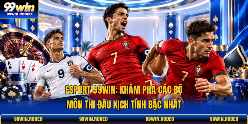 Esport 99WIN: Khám Phá Các Bộ Môn Thi Đấu Kịch Tính Bậc Nhất 1 Esport 99WIN: Khám Phá Các Bộ Môn Thi Đấu Kịch Tính Bậc Nhất