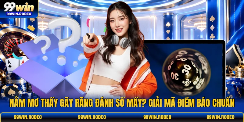 Nằm Mơ Thấy Gãy Răng Đánh Số Mấy? Giải Mã Điềm Báo Chuẩn 1 Nằm Mơ Thấy Gãy Răng Đánh Số Mấy? Giải Mã Điềm Báo Chuẩn