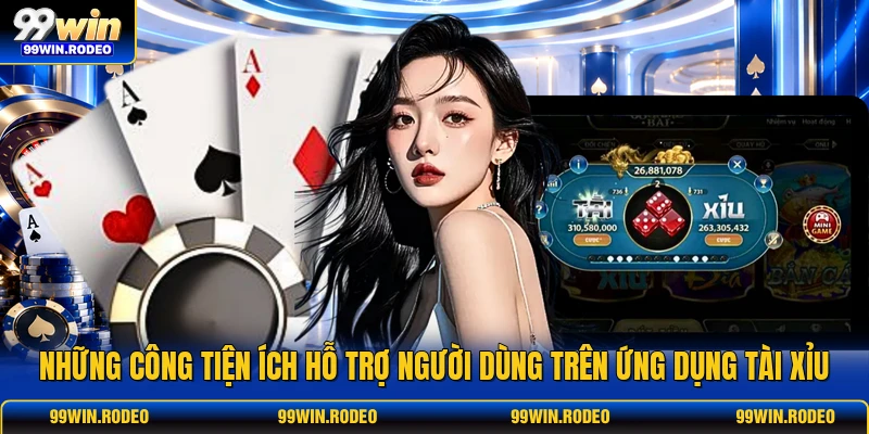 Những công tiện ích hỗ trợ người dùng trên ứng dụng tài xỉu