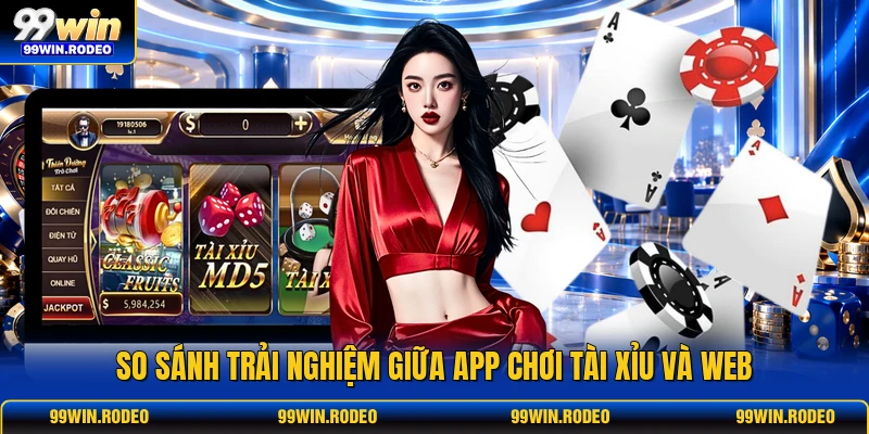 So sánh trải nghiệm giữa app chơi tài xỉu và web